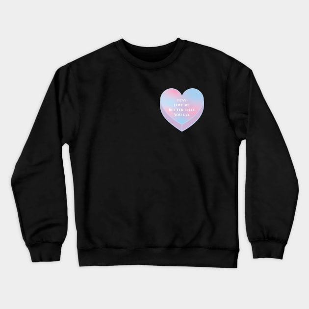 I can love me better than you can ♥ Crewneck Sweatshirt by Tienda92